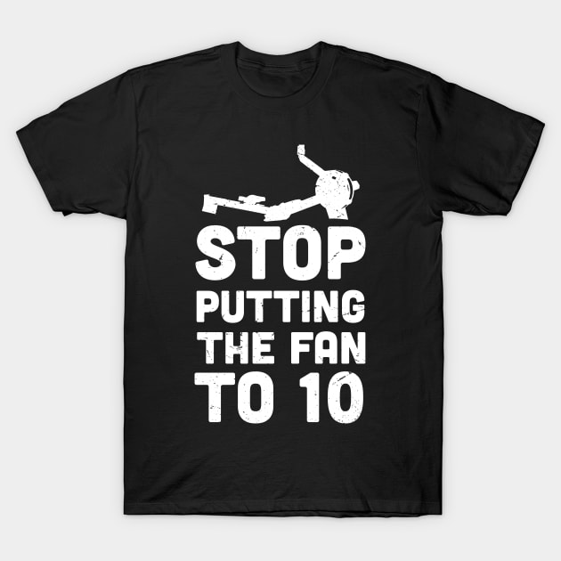 Stop putting the fan to 10 , ultimate torture machine, rowing athlete gifts, rowing training present T-Shirt by Anodyle